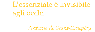 L'essenziale &egrave; invisibile agli occhi